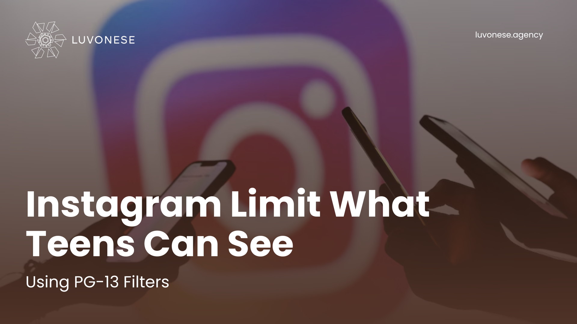 Instagram Limit What Teens Can See Using PG-13 Filters - Luvonese Agency