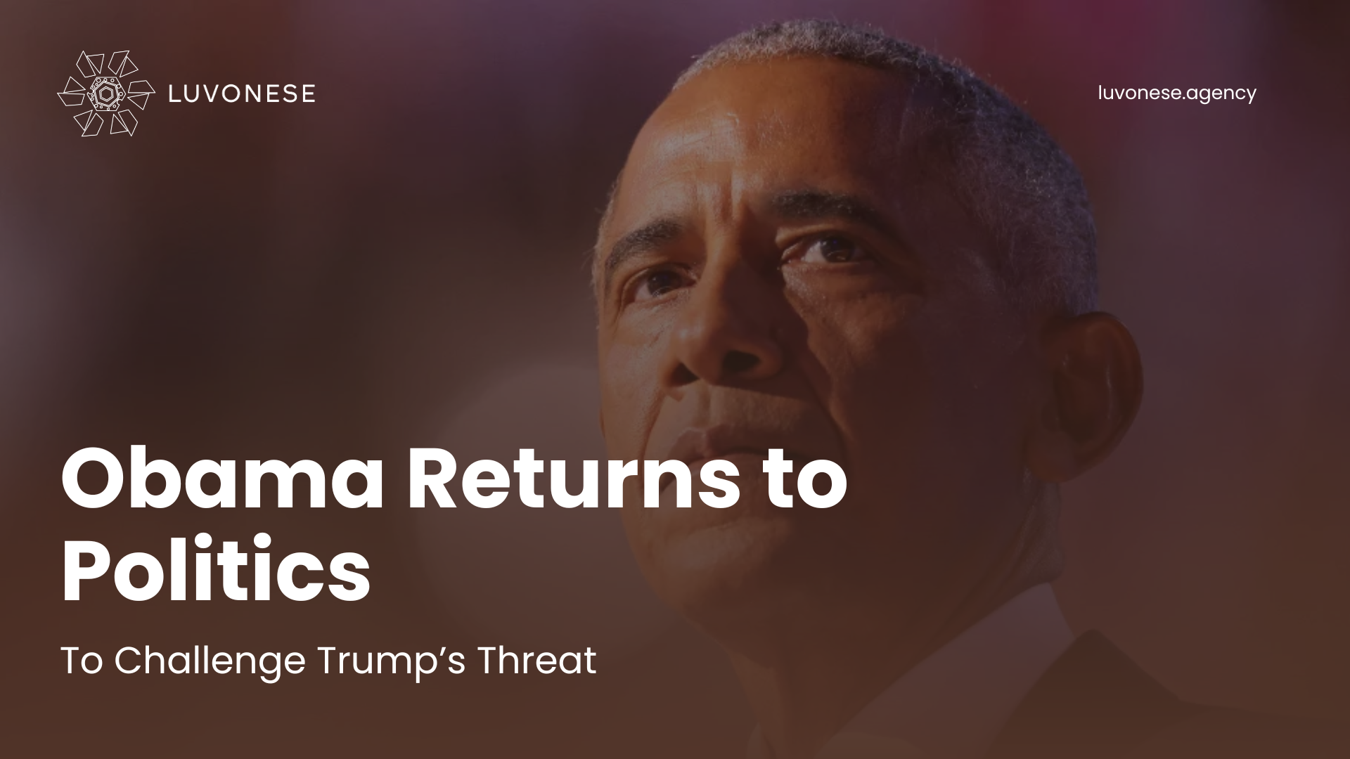 Obama Returns to Politics To Challenge Trump’s Threat - Luvonese Agency