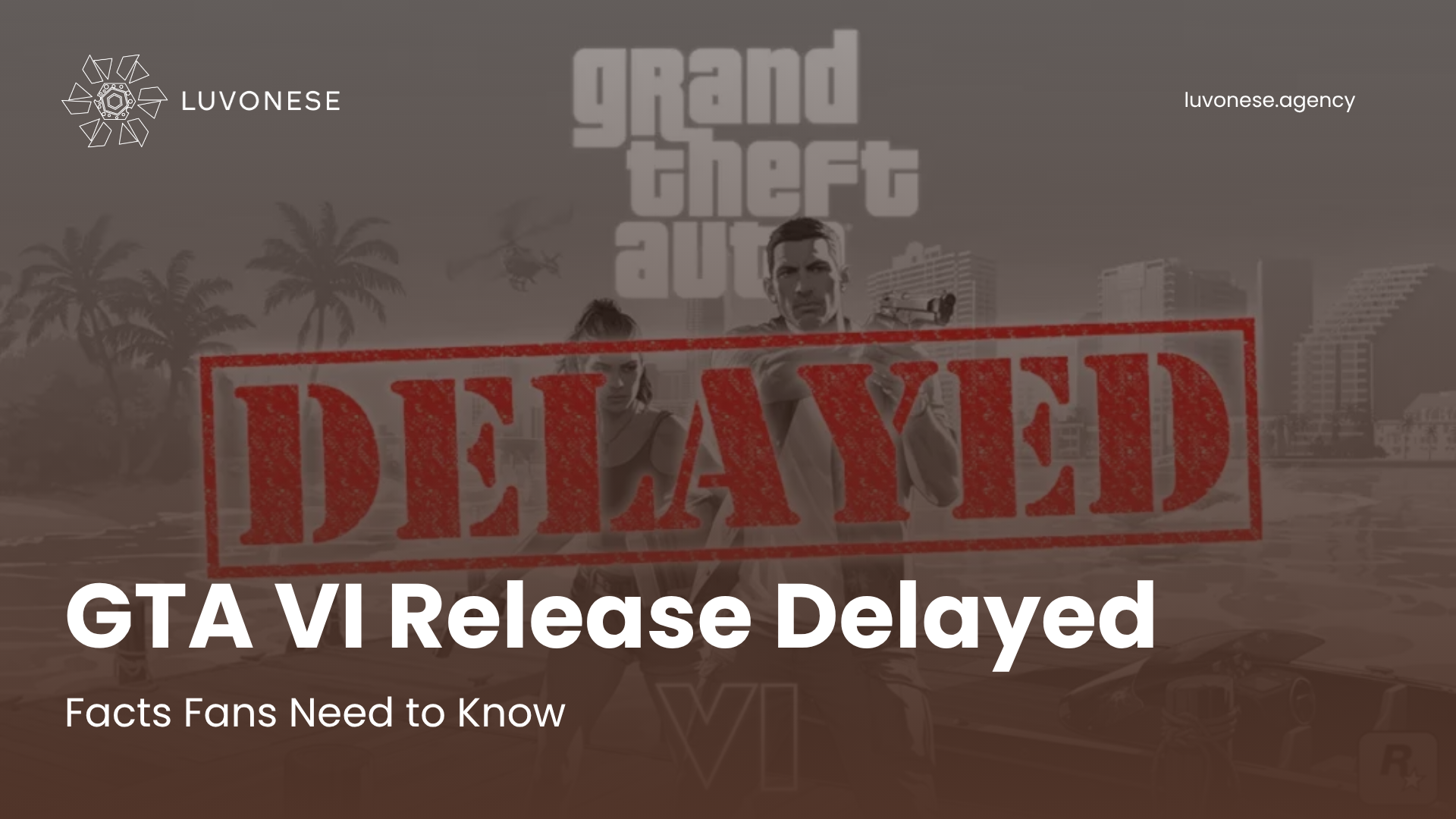 GTA VI Release Delayed Facts Fans Need to Know - Luvonese Agency