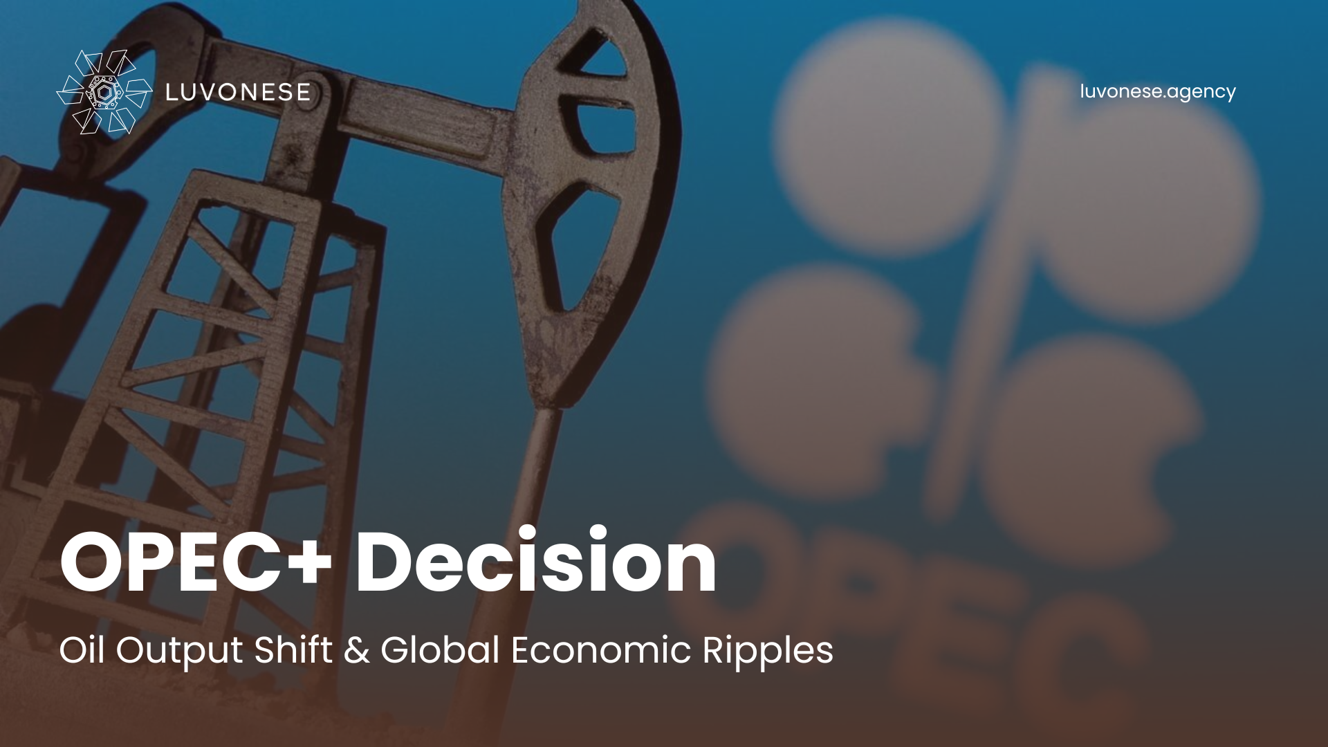 OPEC+ Decision_ Oil Output Shift & Global Economic Ripples - Luvonese Agency